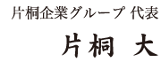 片桐企業グループ 代表 片桐 大
