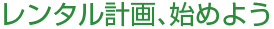 レンタル計画、始めよう