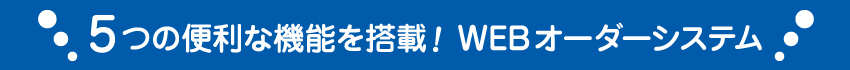 5つの便利な機能を搭載！WEBオーダーシステム